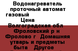 Водонагреватель проточный автомат газовый “Oasis“,“Vektor“. › Цена ­ 3 000 - Волгоградская обл., Фроловский р-н, Фролово г. Домашняя утварь и предметы быта » Другое   . Волгоградская обл.